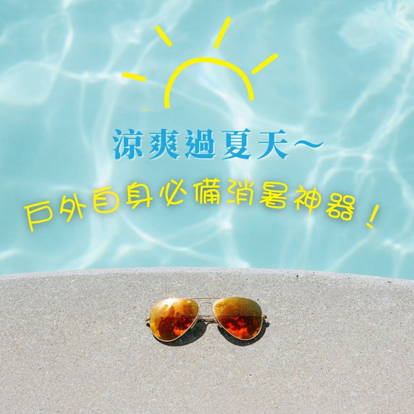 涼爽過夏天～戶外自身必備消暑神器！